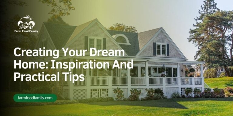 Creating Your Dream Home: Inspiration And Practical Tips